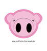 Pigs Smell Better
